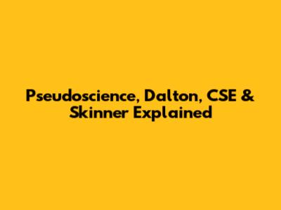 Pseudoscience, Dalton, CSE & Skinner Explained