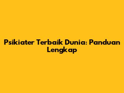 Psikiater Terbaik Dunia: Panduan Lengkap