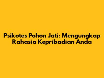Psikotes Pohon Jati: Mengungkap Rahasia Kepribadian Anda