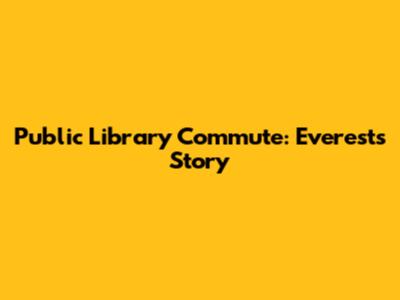 Public Library Commute: Everest's Story