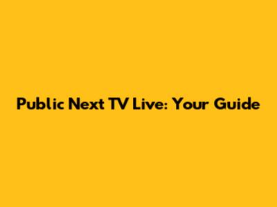 Public Next TV Live: Your Guide