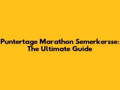 Puntertage Marathon Semerkersse: The Ultimate Guide