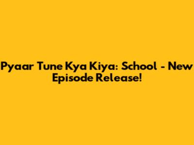 Pyaar Tune Kya Kiya: School - New Episode Release!