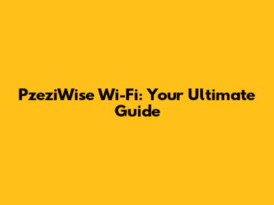 PzeziWise Wi-Fi: Your Ultimate Guide