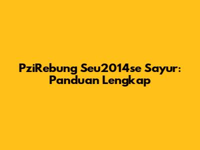 PziRebung Seu2014se Sayur: Panduan Lengkap