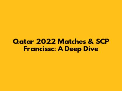Qatar 2022 Matches & SCP Francissc: A Deep Dive