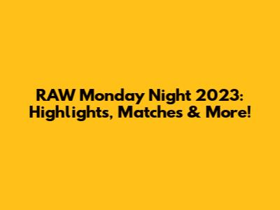 RAW Monday Night 2023: Highlights, Matches & More!