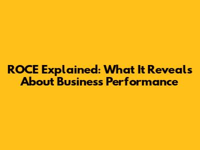 ROCE Explained: What It Reveals About Business Performance