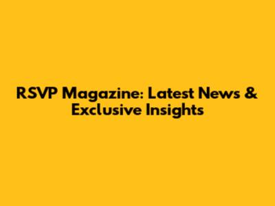 RSVP Magazine: Latest News & Exclusive Insights