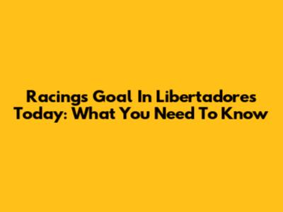 Racing's Goal In Libertadores Today: What You Need To Know