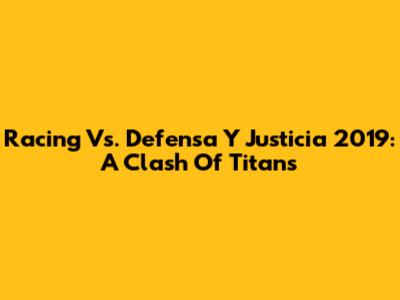 Racing Vs. Defensa Y Justicia 2019: A Clash Of Titans