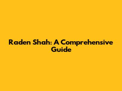 Raden Shah: A Comprehensive Guide