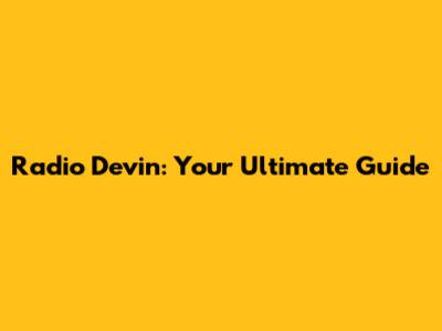 Radio Devin: Your Ultimate Guide