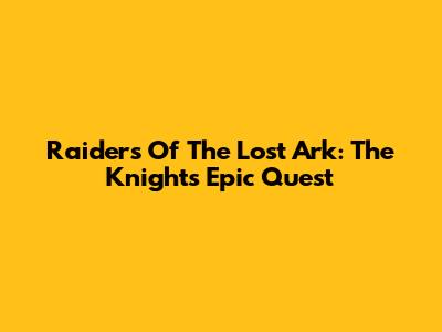 Raiders Of The Lost Ark: The Knight's Epic Quest