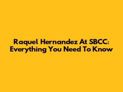 Raquel Hernandez At SBCC: Everything You Need To Know