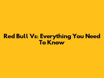 Red Bull Vs: Everything You Need To Know