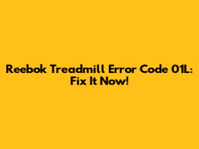 Reebok Treadmill Error Code 01L: Fix It Now!