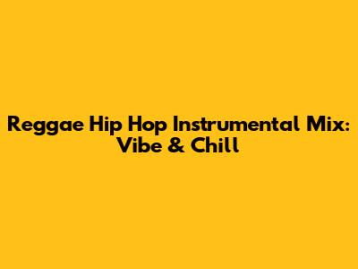 Reggae Hip Hop Instrumental Mix: Vibe & Chill