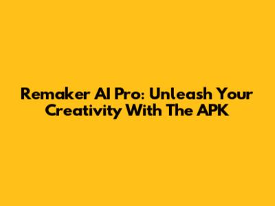 Remaker AI Pro: Unleash Your Creativity With The APK