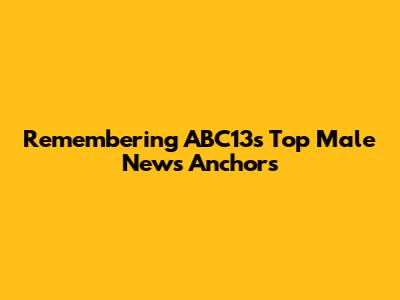 Remembering ABC13's Top Male News Anchors