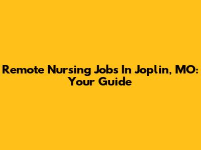 Remote Nursing Jobs In Joplin, MO: Your Guide