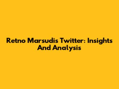 Retno Marsudi's Twitter: Insights And Analysis