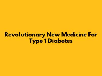Revolutionary New Medicine For Type 1 Diabetes