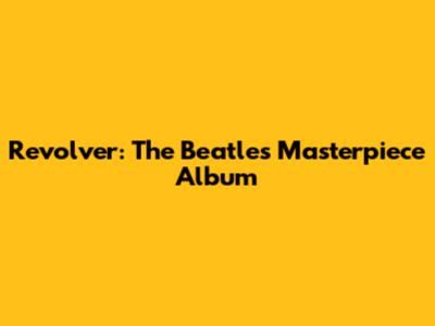Revolver: The Beatles' Masterpiece Album