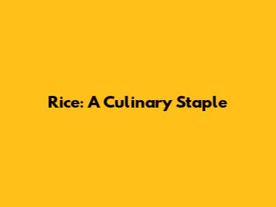 Rice: A Culinary Staple