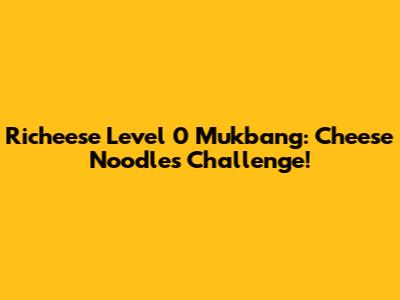 Richeese Level 0 Mukbang: Cheese Noodles Challenge!