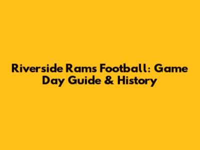 Riverside Rams Football: Game Day Guide & History