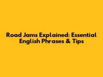 Road Jams Explained: Essential English Phrases & Tips