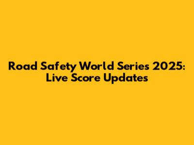 Road Safety World Series 2025: Live Score Updates