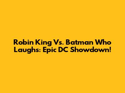 Robin King Vs. Batman Who Laughs: Epic DC Showdown!