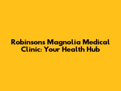 Robinsons Magnolia Medical Clinic: Your Health Hub
