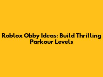 Roblox Obby Ideas: Build Thrilling Parkour Levels