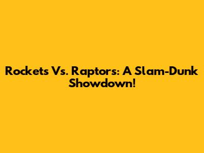 Rockets Vs. Raptors: A Slam-Dunk Showdown!