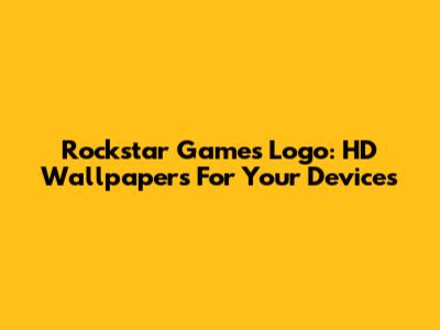 Rockstar Games Logo: HD Wallpapers For Your Devices
