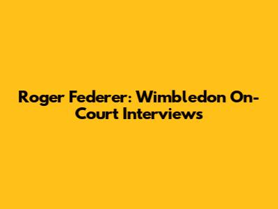 Roger Federer: Wimbledon On-Court Interviews