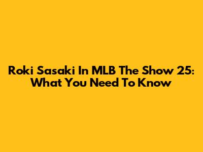 Roki Sasaki In MLB The Show 25: What You Need To Know