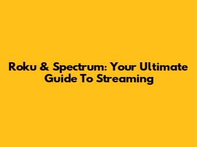 Roku & Spectrum: Your Ultimate Guide To Streaming