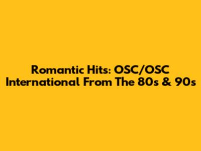 Romantic Hits: OSC/OSC International From The 80s & 90s
