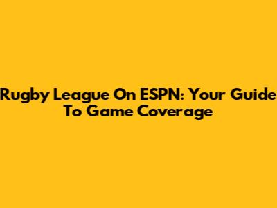 Rugby League On ESPN: Your Guide To Game Coverage