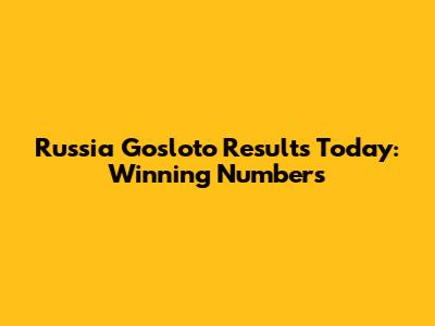 Russia Gosloto Results Today: Winning Numbers