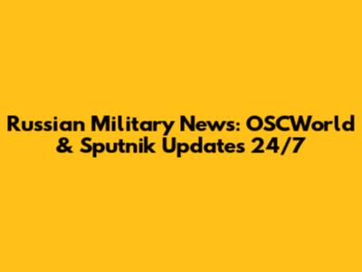 Russian Military News: OSCWorld & Sputnik Updates 24/7
