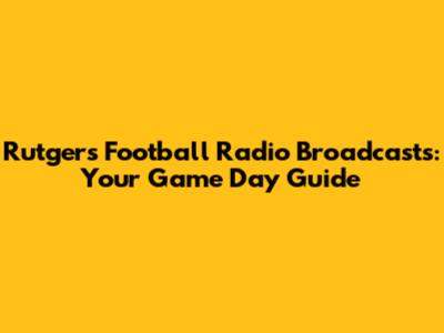 Rutgers Football Radio Broadcasts: Your Game Day Guide