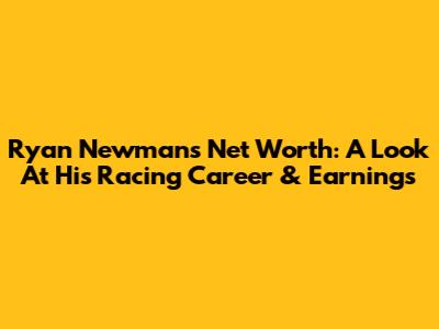 Ryan Newman's Net Worth: A Look At His Racing Career & Earnings