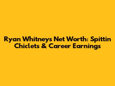 Ryan Whitney's Net Worth: Spittin' Chiclets & Career Earnings