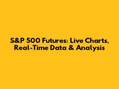 S&P 500 Futures: Live Charts, Real-Time Data & Analysis