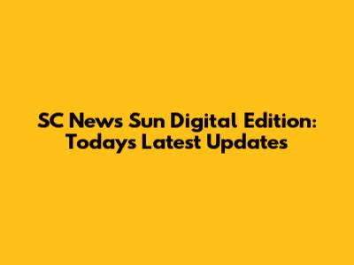SC News Sun Digital Edition: Today's Latest Updates